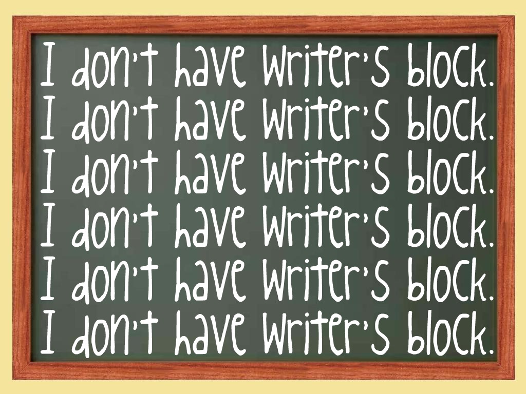 I don't have writer's block.